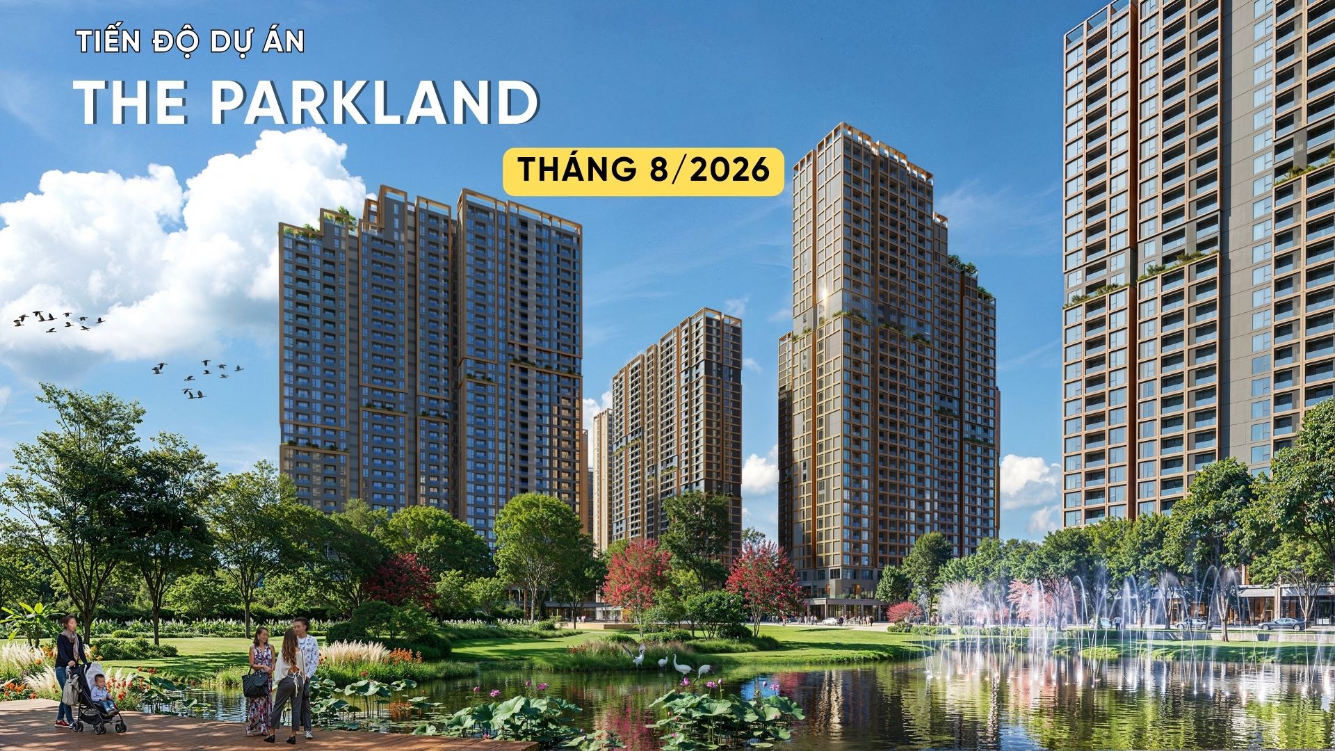 CẬP NHẬP TIẾN ĐỘ THE PARKLAND - T8/2026